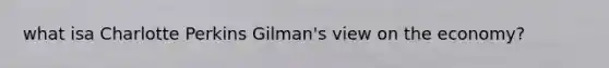 what isa Charlotte Perkins Gilman's view on the economy?