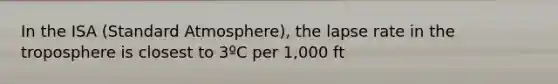 In the ISA (Standard Atmosphere), the lapse rate in the troposphere is closest to 3ºC per 1,000 ft