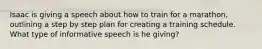 Isaac is giving a speech about how to train for a marathon, outlining a step by step plan for creating a training schedule. What type of informative speech is he giving?