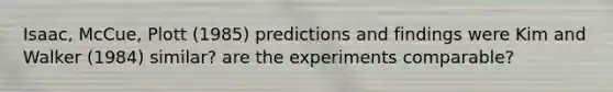 Isaac, McCue, Plott (1985) predictions and findings were Kim and Walker (1984) similar? are the experiments comparable?