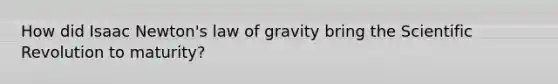 How did Isaac Newton's law of gravity bring the Scientific Revolution to maturity?