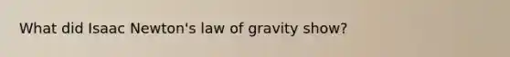 What did Isaac Newton's law of gravity show?