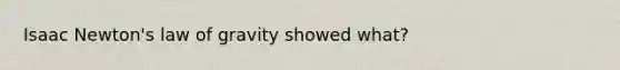 Isaac Newton's law of gravity showed what?