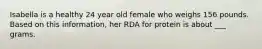 Isabella is a healthy 24 year old female who weighs 156 pounds. Based on this information, her RDA for protein is about ___ grams.