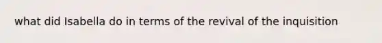 what did Isabella do in terms of the revival of the inquisition