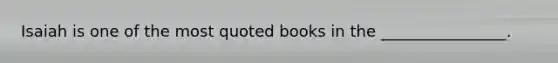 Isaiah is one of the most quoted books in the ________________.