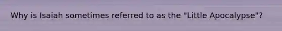 Why is Isaiah sometimes referred to as the "Little Apocalypse"?