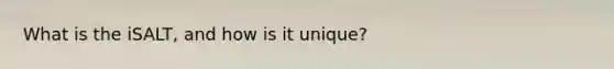 What is the iSALT, and how is it unique?