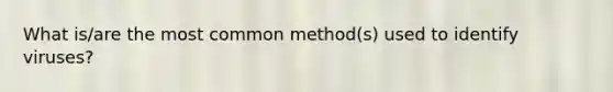 What is/are the most common method(s) used to identify viruses?