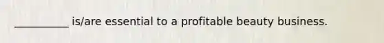 __________ is/are essential to a profitable beauty business.