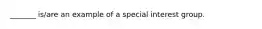 _______ is/are an example of a special interest group.