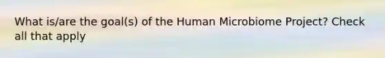 What is/are the goal(s) of the Human Microbiome Project? Check all that apply