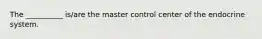 The __________ is/are the master control center of the endocrine system.