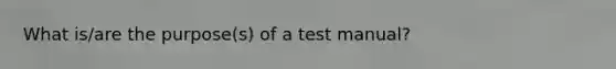 What is/are the purpose(s) of a test manual?