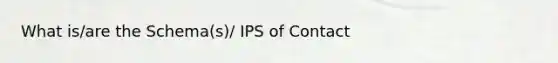 What is/are the Schema(s)/ IPS of Contact