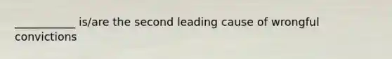 ___________ is/are the second leading cause of wrongful convictions