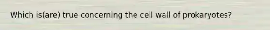 Which is(are) true concerning the cell wall of prokaryotes?