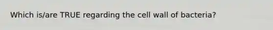 Which is/are TRUE regarding the cell wall of bacteria?