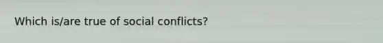 Which is/are true of social conflicts?