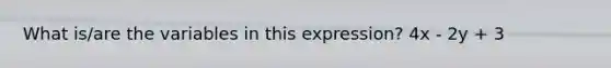 What is/are the variables in this expression? 4x - 2y + 3