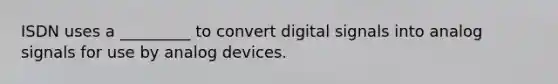 ISDN uses a _________ to convert digital signals into analog signals for use by analog devices.