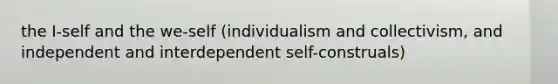 the I-self and the we-self (individualism and collectivism, and independent and interdependent self-construals)