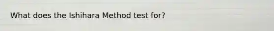 What does the Ishihara Method test for?