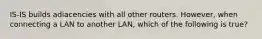 IS-IS builds adiacencies with all other routers. However, when connecting a LAN to another LAN, which of the following is true?