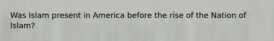 Was Islam present in America before the rise of the Nation of Islam?