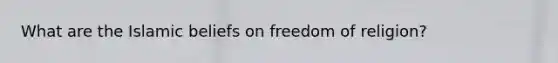 What are the Islamic beliefs on freedom of religion?