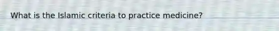 What is the Islamic criteria to practice medicine?