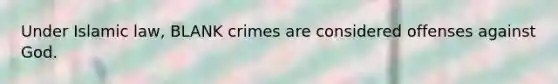 Under Islamic law, BLANK crimes are considered offenses against God.