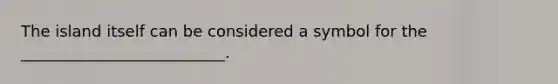 The island itself can be considered a symbol for the __________________________.
