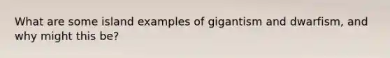 What are some island examples of gigantism and dwarfism, and why might this be?