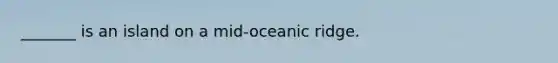 _______ is an island on a mid-oceanic ridge.