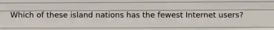 Which of these island nations has the fewest Internet users?