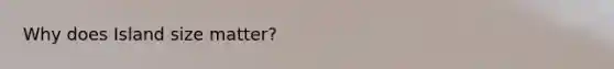 Why does Island size matter?