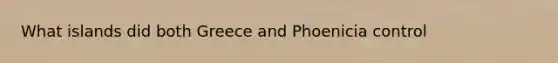 What islands did both Greece and Phoenicia control