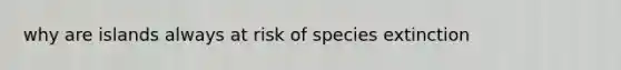 why are islands always at risk of species extinction