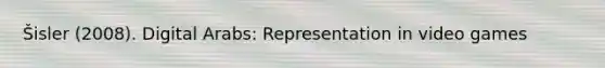 Šisler (2008). Digital Arabs: Representation in video games