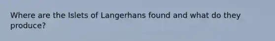 Where are the Islets of Langerhans found and what do they produce?