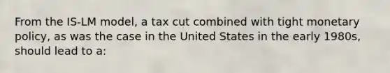 From the IS-LM model, a tax cut combined with tight monetary policy, as was the case in the United States in the early 1980s, should lead to a: