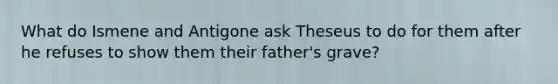 What do Ismene and Antigone ask Theseus to do for them after he refuses to show them their father's grave?