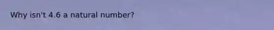 Why isn't 4.6 a natural number?