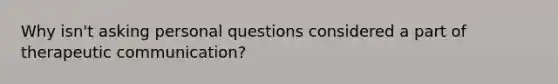 Why isn't asking personal questions considered a part of therapeutic communication?