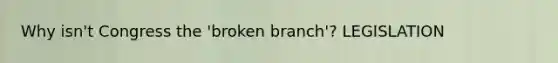 Why isn't Congress the 'broken branch'? LEGISLATION
