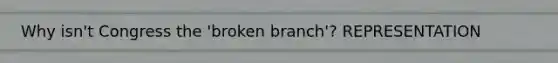 Why isn't Congress the 'broken branch'? REPRESENTATION