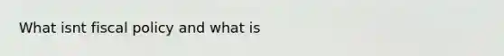 What isnt <a href='https://www.questionai.com/knowledge/kPTgdbKdvz-fiscal-policy' class='anchor-knowledge'>fiscal policy</a> and what is