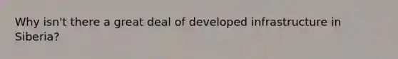 Why isn't there a great deal of developed infrastructure in Siberia?