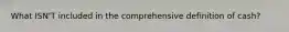 What ISN'T included in the comprehensive definition of cash?